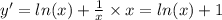 y' = ln(x) + \frac{1}{x} \times x = ln(x) + 1