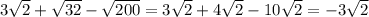 3 \sqrt{2} + \sqrt{32} - \sqrt{200} = 3 \sqrt{2} + 4 \sqrt{2} - 10 \sqrt{2} = - 3 \sqrt{2}