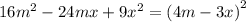 16 {m}^{2} - 24mx + 9 {x}^{2} = (4 m - 3x {)}^{2}