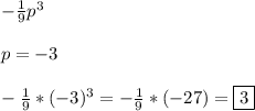 -\frac{1}{9}p^{3} \\\\p=-3\\\\-\frac{1}{9}*(-3)^{3}=-\frac{1}{9}*(-27)=\boxed3