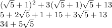 ( \sqrt{5} + 1) ^{2} + 3( \sqrt{5} + 1) \sqrt{5} + 13 \\ 5 + 2 \sqrt{5} + 1 + 15 + 3 \sqrt{5} + 13 \\ 34 + 5 \sqrt{5}