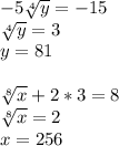-5\sqrt[4]{y}=-15\\\sqrt[4]{y}=3\\y= 81\\\\\sqrt[8]{x}+2*3=8\\\sqrt[8]{x} =2\\x= 256