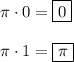 \pi \cdot 0 = \boxed{0}\\\\\pi \cdot 1 = \boxed{\pi}