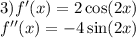 3)f'(x) = 2 \cos(2x) \\ f''(x) = - 4 \sin(2x)