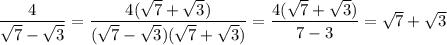 \dfrac{4}{\sqrt7-\sqrt3}=\dfrac{4(\sqrt7+\sqrt3)}{(\sqrt7-\sqrt3)(\sqrt7+\sqrt3)}=\dfrac{4(\sqrt7+\sqrt3)}{7-3}=\sqrt7+\sqrt3