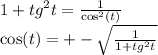 1 + {tg}^{2} t = \frac{1}{ { \cos }^{2} (t)} \\ \cos(t) = + - \sqrt{ \frac{1}{1 + {tg}^{2} t} }
