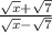 \frac{\sqrt{x}+\sqrt{7} }{\sqrt{x} -\sqrt{7}}