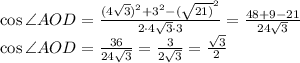 \small{ \cos \angle AOD = \frac{(4 \sqrt{3})^2 + 3^2 - ( \sqrt{21)} ^2}{2\cdot 4 \sqrt{3} \cdot 3}} = \frac{48 + 9 - 21}{24 \sqrt{3} } \\ \small{ \cos \angle AOD = \frac{36}{24 \sqrt{3} } = \frac{3}{2 \sqrt{3} } = \frac{ \sqrt{3} }{2 } }