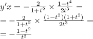 y'x = - \frac{2}{1 + {t}^{2} } \times \frac{1 - {t}^{4} }{2 {t}^{3} } = \\ = - \frac{2}{1 + {t}^{2} } \times \frac{(1 - {t}^{2})(1 + {t}^{2} ) }{2 {t}^{3} } = \\ = - \frac{1 - {t}^{2} }{ {t}^{3} }
