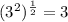 (3^{2} ) ^{\frac{1}{2} } = 3