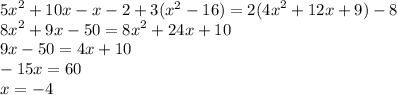 {5x}^{2} + 10x - x - 2 + 3( {x}^{2} - 16) = 2( {4x}^{2} + 12x + 9) - 8 \\ {8x}^{2} + 9x - 50 = {8x}^{2} + 24x + 10 \\ 9x - 50 = 4x + 10 \\ - 15x = 60 \\ x = - 4