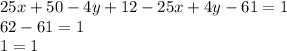 25x + 50 - 4y + 12 - 25x + 4y - 61 = 1 \\ 62 - 61 = 1 \\ 1 = 1