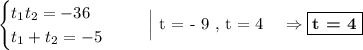 \begin{equation*}\begin{cases}t_{1}t_{2} = -36\\t_{1} + t_{2} = -5\end{cases}\end{equation*}\ \ \ \ \ \Big| t = - 9\ ,\ t = 4\ \ \ \ \Rightarrow \boxed{\textbf{t = 4}}