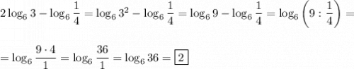 2\log_{6}3 - \log_{6}\dfrac{1}{4} = \log_{6}3^2 - \log_{6}\dfrac{1}{4} = \log_{6}9 - \log_{6}\dfrac{1}{4} = \log_{6}\left (9 : \dfrac{1}{4}\right ) =\\\\\\= \log_{6}\dfrac{9\cdot 4}{1} = \log_{6}\dfrac{36}{1} = \log_{6}36 = \boxed{2}