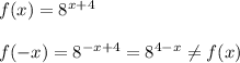 f(x) = 8^{x+4}\\\\f(-x) = 8^{-x+4} = 8^{4-x} \neq f(x)