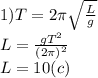 1) T=2\pi \sqrt{\frac{L}{g} }\\L=\frac{gT^{2}}{(2\pi)^2 } \\L=10 (c)