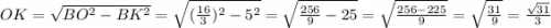 OK = \sqrt{BO^{2} - BK^{2} }=\sqrt{(\frac{16}{3} )^{2} - 5^{2} }=\sqrt{\frac{256}{9} - 25}=\sqrt{\frac{256 - 225}{9} }=\sqrt{\frac{31}{9} }=\frac{\sqrt{31} }{3}