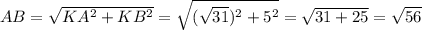 AB = \sqrt{KA^{2} +KB^{2} }=\sqrt{(\sqrt{31} )^{2} +5^{2} } =\sqrt{31 + 25}=\sqrt{56}