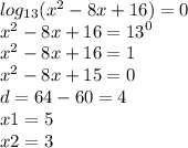log_{13}( {x}^{2} - 8x + 16 ) = 0 \\ {x}^{2} - 8x + 16 = {13}^{0} \\ {x}^{2} - 8x + 16 = 1 \\ {x}^{2} - 8x + 15 = 0 \\ d = 64 - 60 = 4 \\ x1 = 5 \\ x2 = 3