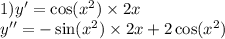 1)y' = \cos( {x}^{2} ) \times 2x \\ y'' = - \sin( {x}^{2} ) \times 2x + 2 \cos( {x}^{2} )