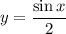 y = \dfrac{\sin x}{2}