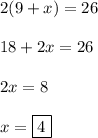 2(9+x) = 26\\\\18 + 2x = 26\\\\2x = 8\\\\x = \boxed{4}