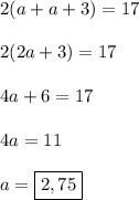 2(a+a+3) = 17\\\\2(2a+3) = 17\\\\4a + 6 = 17\\\\4a = 11\\\\a = \boxed{2,75}