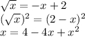 \sqrt{x} = - x + 2\\(\sqrt{x} )^{2} = (2 -x)^{2}\\x = 4 - 4x + x^{2}