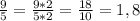 \frac{9}{5}= \frac{9*2}{5*2} =\frac{18}{10} =1,8