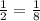 \frac{1}{2} =\frac{1}{8}