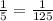 \frac{1}{5} =\frac{1}{125}