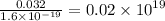 \frac{0.032}{1.6 \times {10}^{ - 19} } = 0.02 \times {10}^{19}
