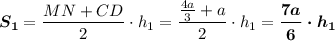 \boldsymbol{S_{1}}=\dfrac{MN+CD}{2}\cdot h_{1}=\dfrac{\frac{4a}{3}+a}{2}\cdot h_{1}=\boldsymbol{\dfrac{7a}{6}\cdot h_{1}}