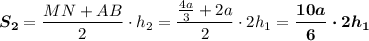 \boldsymbol{S_{2}}=\dfrac{MN+AB}{2}\cdot h_{2}=\dfrac{\frac{4a}{3}+2a}{2}\cdot 2h_{1}=\boldsymbol{\dfrac{10a}{6}\cdot 2h_{1}}