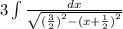 3\int\limits \frac{dx}{ \sqrt{ {( \frac{3}{2} )}^{2} - {(x + \frac{1}{2}) }^{2} } } \\