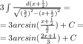3\int\limits \frac{d(x + \frac{1}{2}) }{ \sqrt{ {( \frac{3}{2} )}^{2} - {(x + \frac{1}{2} )}^{2} } } = \\ = 3arcsin( \frac{x + \frac{1}{2} }{ \frac{3}{2} } ) + C = \\ = 3arcsin ( \frac{2x + 1}{3} ) + C