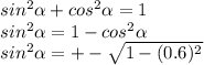 sin^{2} \alpha + cos^{2} \alpha = 1 \\sin^{2} \alpha = 1-cos^{2}\alpha \\sin^{2} \alpha = +-\sqrt{1-(0.6)^{2}\\