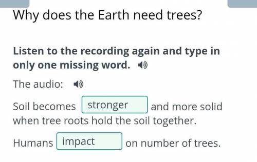 Why does the Earth need trees? Listen to the recording again and type in only one missing word.The a