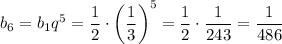 b_6=b_1q^5=\dfrac{1}{2} \cdot\left(\dfrac{1}{3} \right)^5=\dfrac{1}{2} \cdot\dfrac{1}{243} =\dfrac{1}{486}