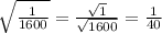 \sqrt{\frac{1}{1600} } = \frac{\sqrt{1}}{\sqrt{1600}} = \frac{1}{40}