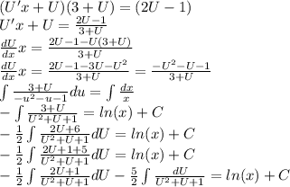 (U'x + U)(3 + U) = (2U - 1) \\ U'x + U= \frac{2U- 1}{3 + U} \\ \frac{dU}{dx} x = \frac{2U - 1 - U(3 + U)}{3 + U} \\ \frac{dU}{dx} x = \frac{2U - 1 - 3U - {U}^{2} }{3 + U} = \frac{ - {U}^{2} - U - 1}{3 + U} \\ \int\limits \frac{3 + U}{ - {u}^{2} - u - 1 } du = \int\limits \frac{dx}{x} \\ - \int\limits \frac{3 +U }{ { U}^{2} +U + 1} = ln(x) + C\\ - \frac{1}{2} \int\limits \frac{2U + 6}{ {U}^{2} +U + 1 } dU = ln(x) + C \\ - \frac{1}{2} \int\limits \frac{2U+ 1 + 5}{ {U}^{2} + U+ 1} dU= ln(x) + C\\ - \frac{1}{2} \int\limits \frac{2U + 1}{ { U}^{2} + U + 1}dU - \frac{5}{2} \int\limits \frac{dU}{ {U}^{2} + U + 1} = ln(x) + C