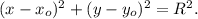 (x-x_{o} )^{2} +(y-y_{o} )^{2} =R^{2}.