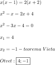 x(x-1)=2(x+2)\\\\x^{2}-x=2x+4\\\\x^{2}-3x-4=0\\\\x_{1} =4\\\\x_{2}=-1-teorema \ Vieta\\\\Otvet:\boxed{4;-1}