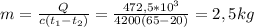 m = \frac{Q}{c(t_{1}- t_{2} )} = \frac{472,5 * 10^{3} }{4200(65-20)} = 2,5 kg