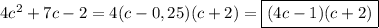 4c^2 + 7c - 2= 4(c-0,25)(c+2) = \boxed{(4c-1)(c+2)}