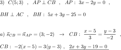 3)\ \ C(5;3)\ \ ,\ \ AP\perp CB\ \ ,\ \ AP:\ 3x-2y=0\ \ ,\\\\BH\perp AC\ \ ,\ \ BH:\ 5x+3y-25=0\\\\\\a)\ \vec{s}_{CB}=\vec{n}_{AP}=(3;-2)\ \ \to \ \ CB:\ \dfrac{x-5}{3}=\dfrac{y-3}{-2}\ \ ,\\\\CB:\ -2(x-5)=3(y-3)\ ,\ \ \underline {2x+3y-19=0\ }