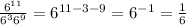 \frac{6^{11} }{6^{3} 6^{9} } =6^{11-3-9} =6^{-1} =\frac{1}{6}