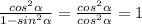 \frac{cos^{2}\alpha}{1-sin^{2}\alpha} =\frac{cos^{2}\alpha}{cos^{2}\alpha}=1