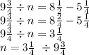 9 \frac{3}{4} \div n = 8 \frac{1}{2} - 5 \frac{1}{4} \\ 9 \frac{3}{4} \div n = 8 \frac{2}{4} - 5 \frac{1}{4} \\ 9 \frac{3}{4} \div n = 3 \frac{1}{4} \\ n = 3 \frac{1}{4} \ \div 9 \frac{3}{4}