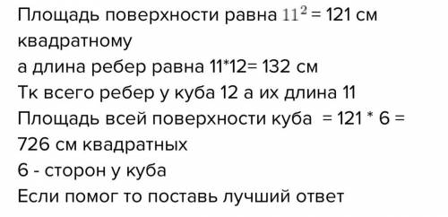 Найдите площеть поверхости и суммы длин ребео куба ребро которое 11см